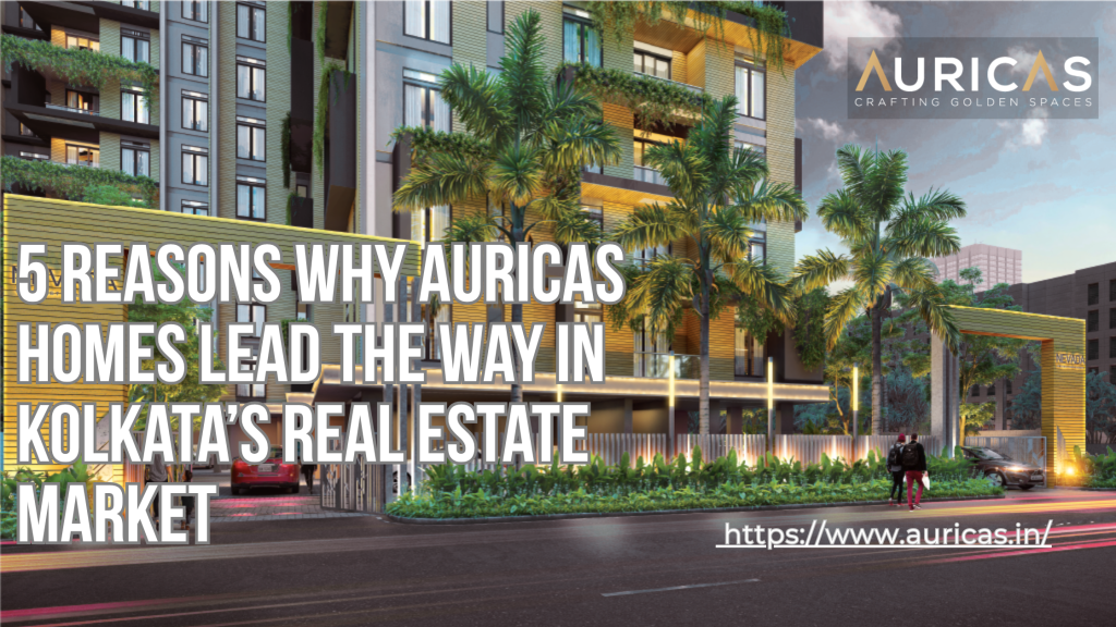 Top 5 Features That Make Auricas Homes Stand Out in Kolkata’s Real Estate Scene