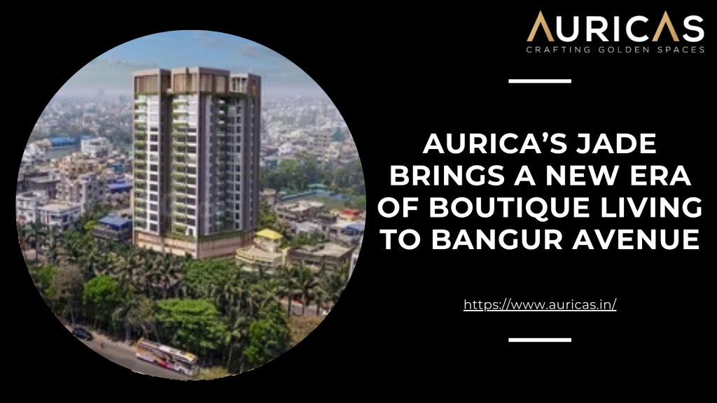Boutique Living Redefined: Explore Residential Apartments in Bangur Avenue at Auricas Jade